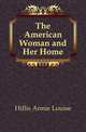 The American Woman and Her Home, Hillis Annie Louise 