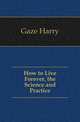 How to Live Forever, the Science and Practice, Gaze Harry 