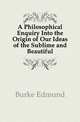 A Philosophical Enquiry Into the Origin of Our Ideas of the Sublime and Beautiful, Burke Edmund 