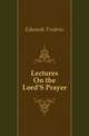 Lectures On the Lord'S Prayer, Edwards Frederic 