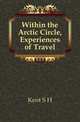 Within the Arctic Circle, Experiences of Travel, Kent S. H. 
