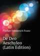 De Deo Aeschyleo ... (Latin Edition), Fischer Friederich Franz 