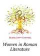 Women in Roman Literature ..., Brady John Everett 