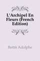L'Archipel En Fleurs (French Edition), Rette Adolphe 
