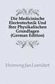 Die Medicinische Electrotechnik Und Ihre Physikalischen Grundlagen (German Edition), Hoorweg Jan Leendert 