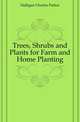 Trees, Shrubs and Plants for Farm and Home Planting, Halligan Charles Parker 
