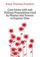 Case Forms with and Without Prepositions Used by Plautus and Terence to Express Time ..., Kane Thomas Franklin 