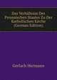 Das Verhaeltniss Des Preussischen Staates Zu Der Katholischen Kirche (German Edition), Gerlach Hermann 
