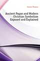 Ancient Pagan and Modern Christian Symbolism Exposed and Explained, Inman Thomas 