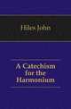 A Catechism for the Harmonium, Hiles John 