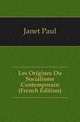 Les Origines Du Socialisme Contemporain (French Edition), Janet Paul 