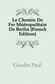 Le Chemin De Fer Metropolitain De Berlin (French Edition), Gaudin Paul 
