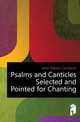 Psalms and Canticles Selected and Pointed for Chanting, Jones Robert Crompton 