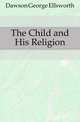 The Child and His Religion, Dawson George Ellsworth 