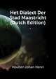 Het Dialect Der Stad Maastricht ... (Dutch Edition), Houben Johan Henri 