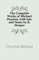 The Complete Works of Michael Drayton. with Intr. and Notes by R. Hooper, Drayton Michael 