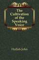 The Cultivation of the Speaking Voice, Hullah John 