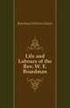 Life and Labours of the Rev. W. E. Boardman, Boardman William Edwin 