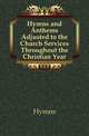 Hymns and Anthems Adjusted to the Church Services Throughout the Christian Year, Hymns 