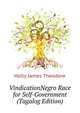 Vindication...Negro Race for Self-Government (Tagalog Edition), Holly James Theodore 