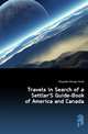 Travels in Search of a Settler'S Guide-Book of America and Canada, Holyoake George Jacob 