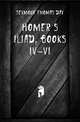 Homer'S Iliad, Books Iv-Vi., Seymour Thomas Day 