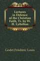Lectures in Defence of the Christian Faith, Tr. by W.H. Lyttelton, Godet Frederic Louis 