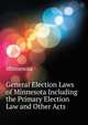 General Election Laws of Minnesota Including the Primary Election Law and Other Acts ..., Minnesota 