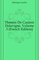 Theatre De Casimir Delavigne, Volume 3 (French Edition), Delavigne Casimir 