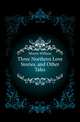 Three Northern Love Stories, and Other Tales, Morris William 
