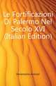 Le Fortificazioni Di Palermo Nel Secolo XVI (Italian Edition), Ferramolino Antonio 