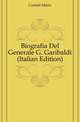 Biografia Del Generale G. Garibaldi (Italian Edition), Carletti Mario 