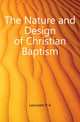 The Nature and Design of Christian Baptism, Lancaster R A 
