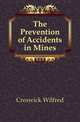 The Prevention of Accidents in Mines, Creswick Wilfred 