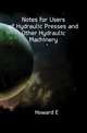 Notes for Users of Hydraulic Presses and Other Hydraulic Machinery, Howard E. 