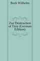 Zur Destruction of Troy (German Edition), Bock Wilhelm 