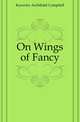 On Wings of Fancy, Knowles Archibald Campbell 
