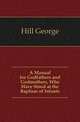 A Manual for Godfathers and Godmothers, Who Have Stood at the Baptism of Infants, Hill George 