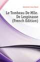 Le Tombeau De Mlle. De Lespinasse (French Edition), Alembert Jean Rond 