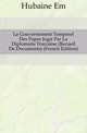 Le Gouvernement Temporel Des Papes Juge Par La Diplomatie Francaise (Recueil De Documents) (French Edition), Hubaine Em 