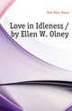 Love in Idleness / by Ellen W. Olney, Kirk Ellen Olney 