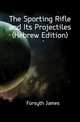 The Sporting Rifle and Its Projectiles (Hebrew Edition), Forsyth James 