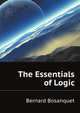 The Essentials of Logic, Being Ten Lectures On Judgment and Inference, Bosanquet, Bernard, 1848-1923 