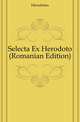 Selecta Ex Herodoto (Romanian Edition), Herodotus 