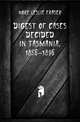 Digest of Cases Decided in Tasmania, 1856-1896, Hore Leslie Fraser 