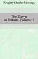 The Dawn in Britain, Volume 3, Doughty Charles Montagu 