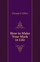 How to Make Your Mark in Life, Durant E Elliot 