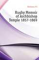 Rugby Memoir of Archbishop Temple 1857-1869, F.E. Kitchener 