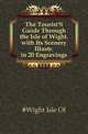 The Tourist'S Guide Through the Isle of Wight. with Its Scenery Illustr. in 20 Engravings, #Wight Isle Of 