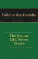 The Joyous Life, Seven Essays, Fuller Arthur Franklin 